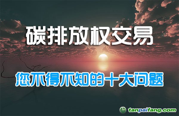 碳排放权交易：您不得不知的十大问题